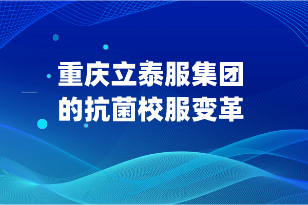 重庆花季传媒网站链接免费服集团的抗菌校服变革.jpg